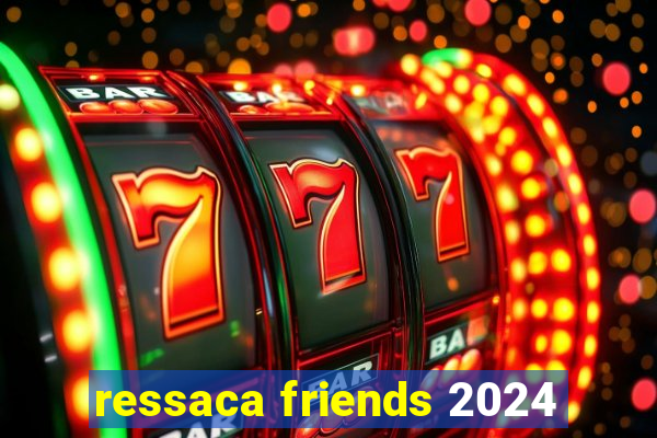 ressaca friends 2024